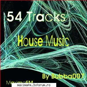 54 Tracks House Mix By Bubba007 - Cele mai tari House-uri - House , Dance , Trance , Club , Minimal